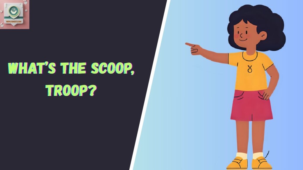 What’s the scoop, troop?