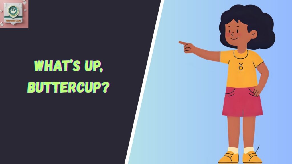 What’s up, buttercup?