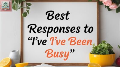 Best Responses to “I’ve Been Busy”