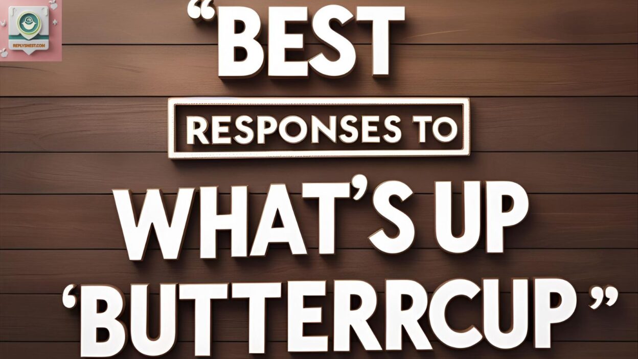Best Responses to “What’s Up Buttercup”