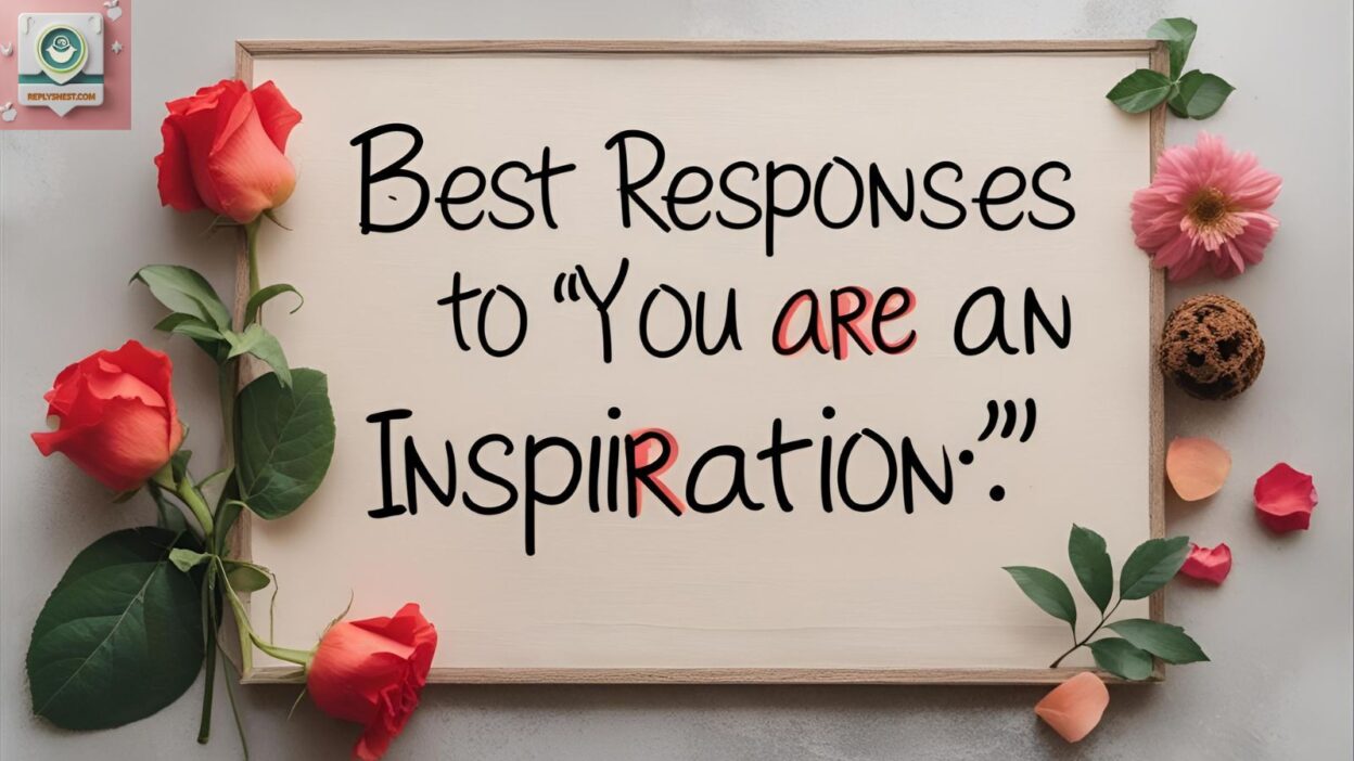 Best Responses to “You Are An Inspiration”
