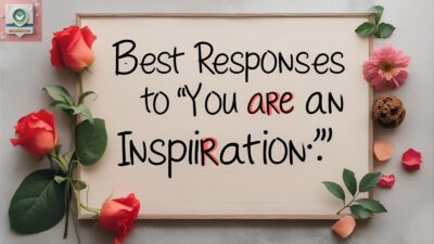 Best Responses to “You Are An Inspiration”