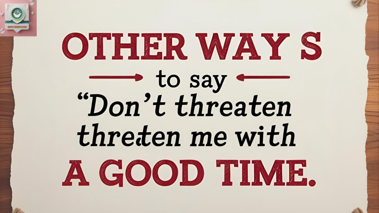Other Ways to Say “Don’t Threaten Me With A Good Time”