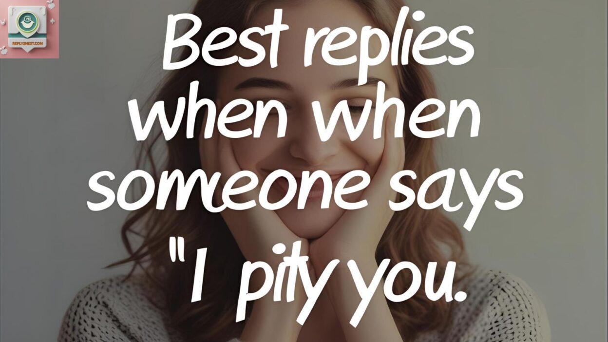 Best Replies When Someone Says “I Pity You”