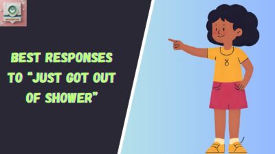 Best Responses to “Just Got Out Of Shower”