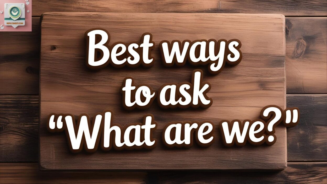 Best Ways to Ask Someone “What Are We”