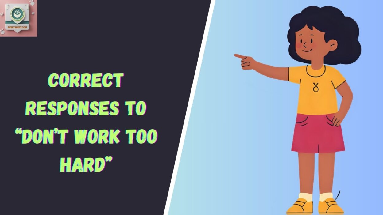 Correct Responses to “Don’t Work Too Hard”