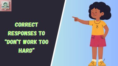 Correct Responses to “Don’t Work Too Hard”