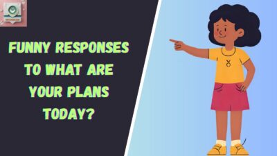Funny Responses to What Are Your Plans Today?