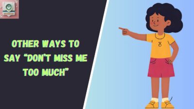 Other Ways to Say “Don’t Miss Me Too Much”