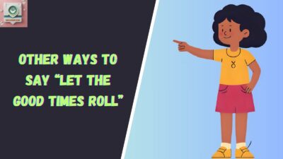 Other Ways to Say “Let The Good Times Roll”