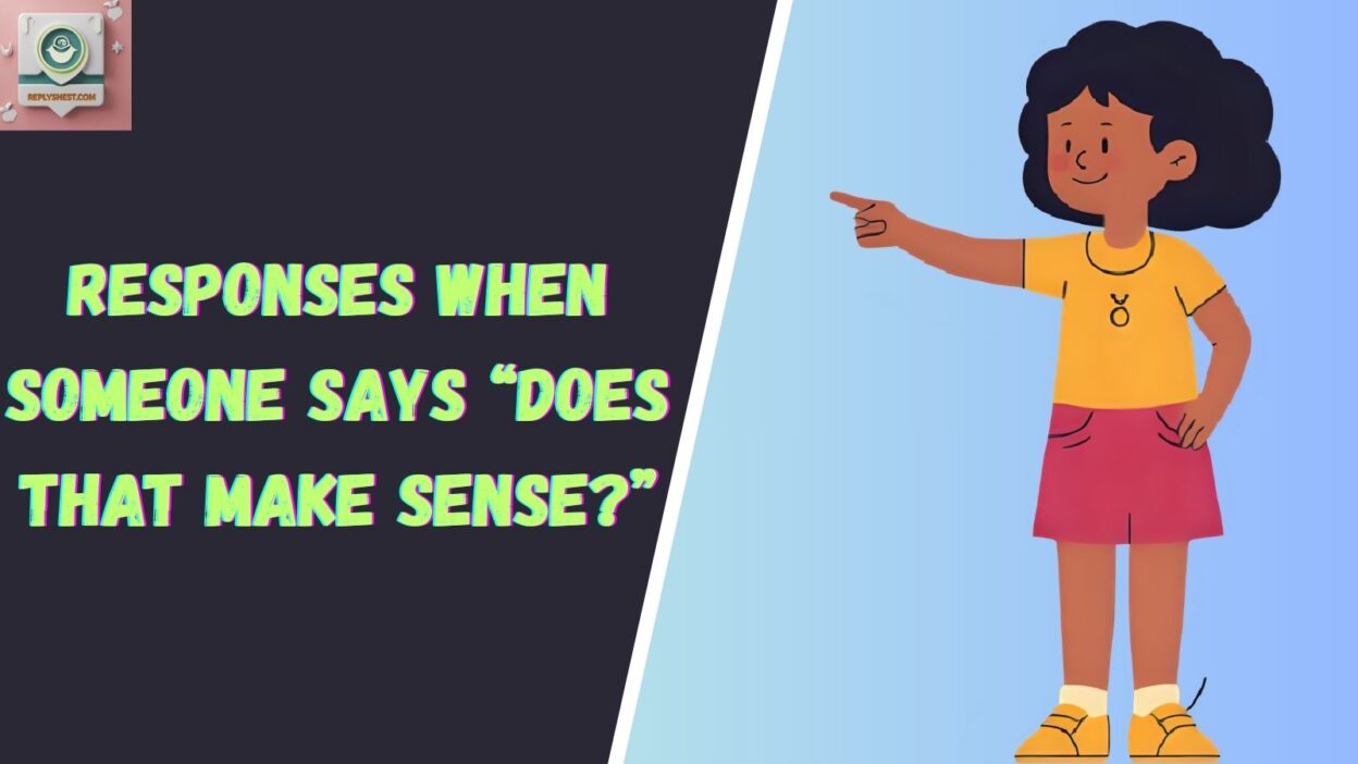 Responses When Someone Says “Does That Make Sense?”