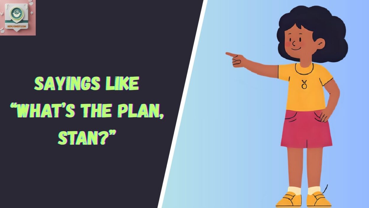 Sayings Like “What’s The Plan, Stan?”