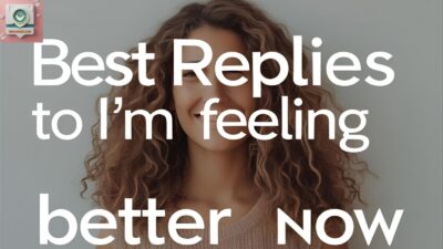 Best Replies to “I’m Feeling Better Now”