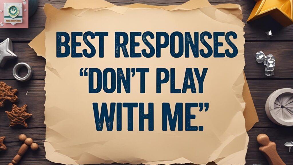 Best Responses to “Don’t Play With Me”