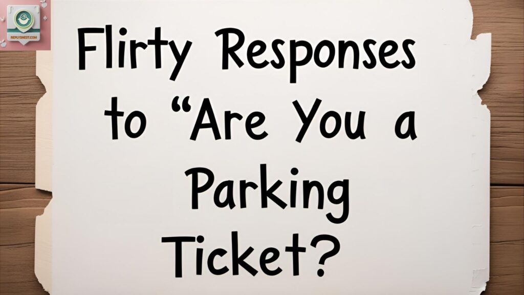 Flirty Responses to “Are You a Parking Ticket?”