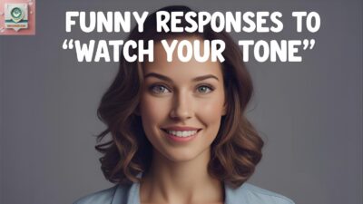 Funny Responses to “Watch Your Tone”
