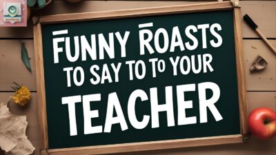 Funny Roasts To Say To Your Teacher