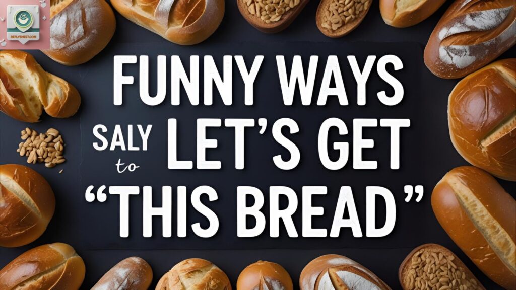 Funny Ways to Say “Let’s Get This Bread”