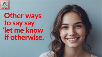 Other Ways To Say “Let Me Know If Otherwise”