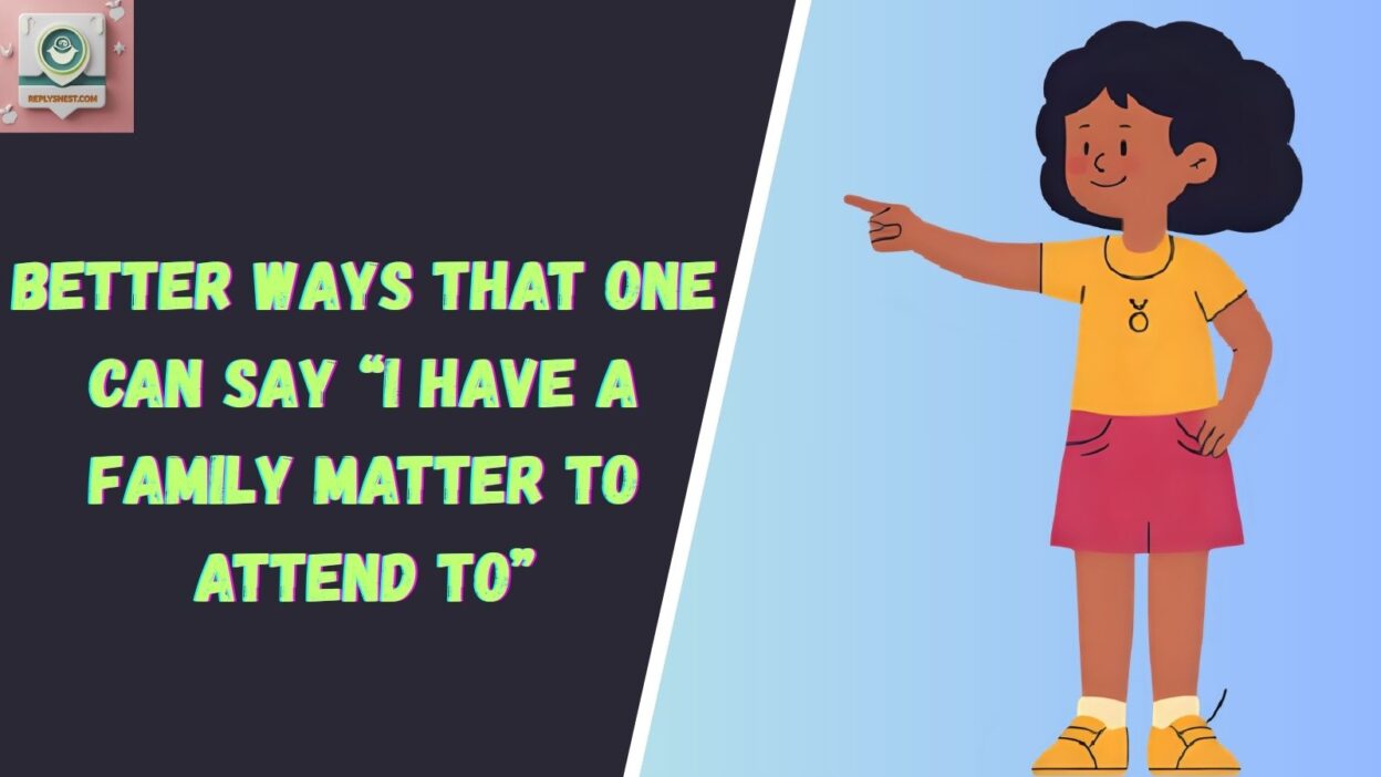 Better Ways That One Can Say “I Have a Family Matter to Attend To”