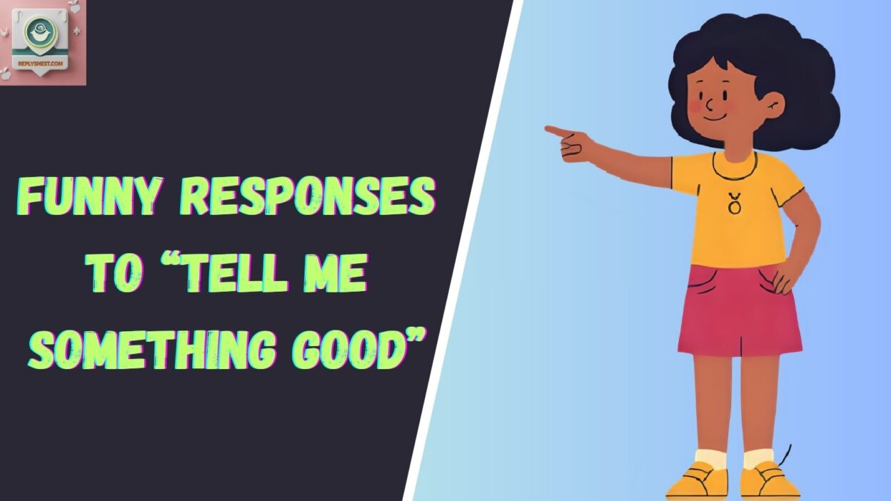 Funny Responses to “Tell Me Something Good”