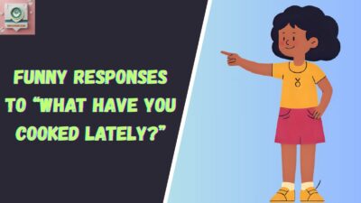 Funny Responses to “What Have You Cooked Lately?”