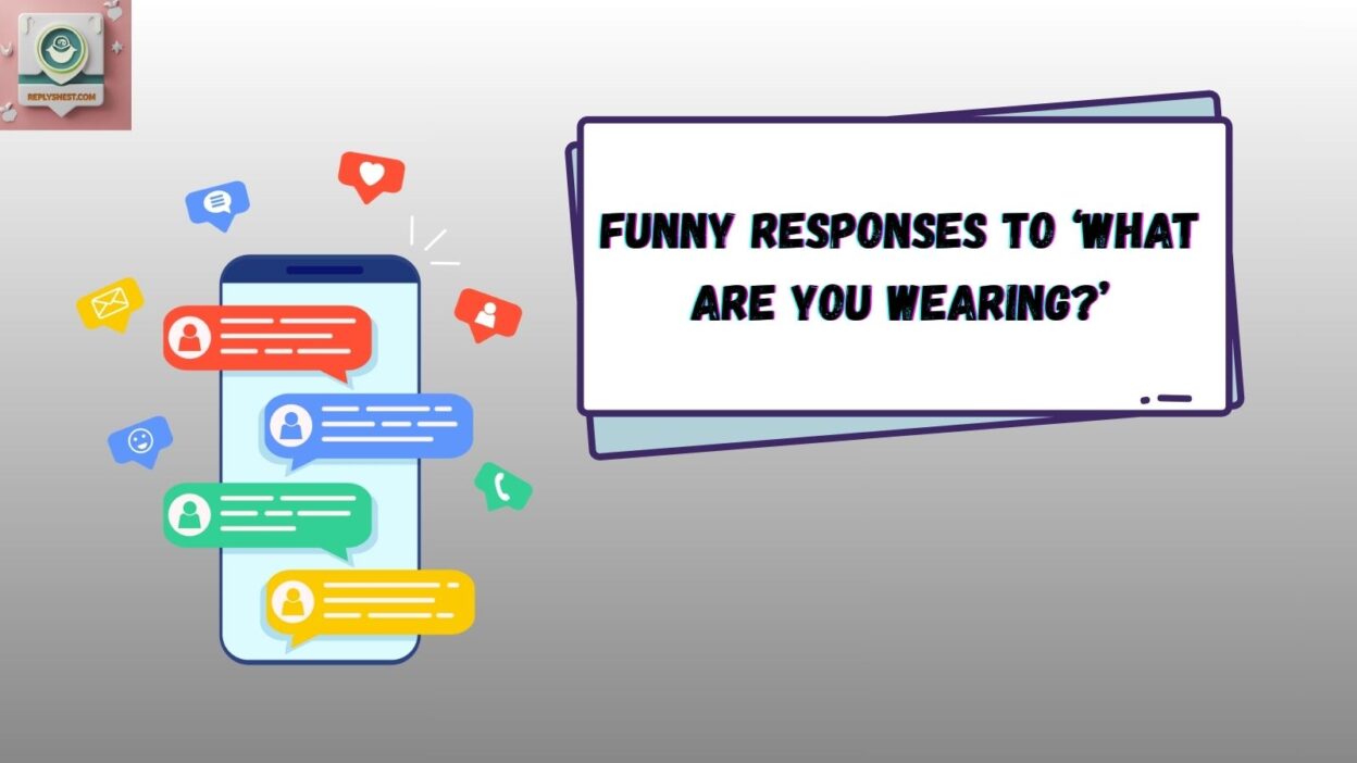 Funny Responses to ‘What Are You Wearing?’