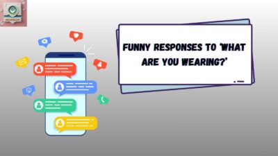 Funny Responses to ‘What Are You Wearing?’