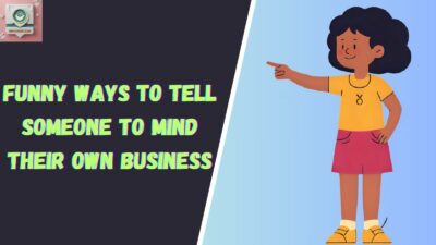 Funny Ways to Tell Someone to Mind Their Own Business