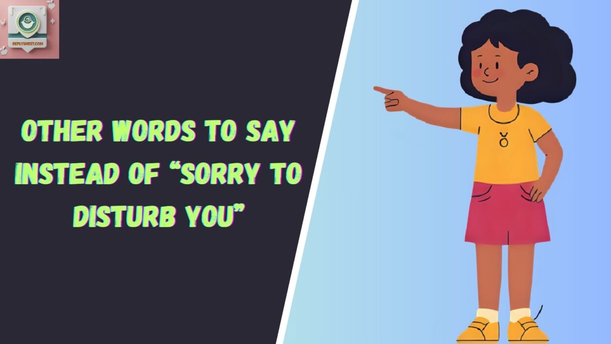 Other Words To Say Instead Of “Sorry To Disturb You”