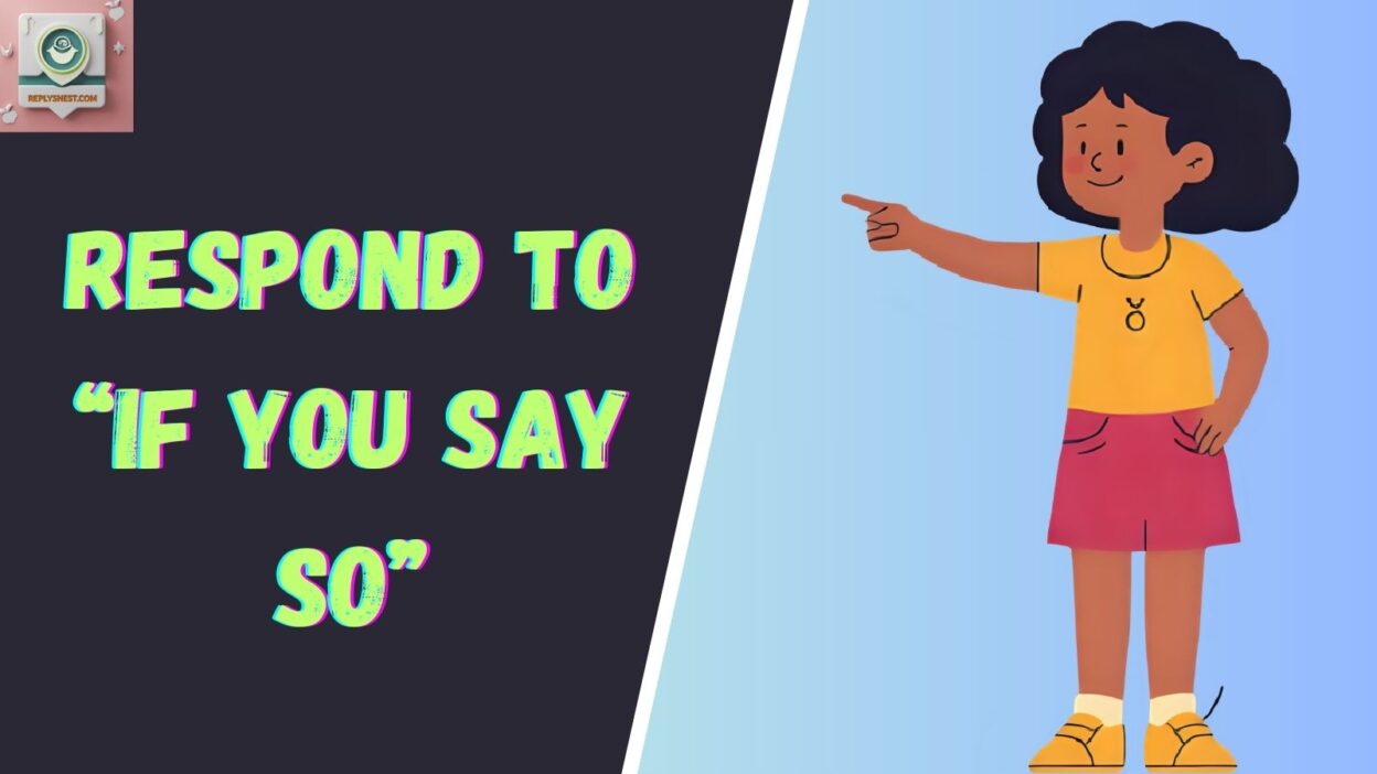 Respond To “If You Say So”