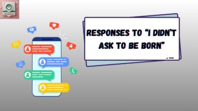 Responses to “I Didn’t Ask to Be Born”