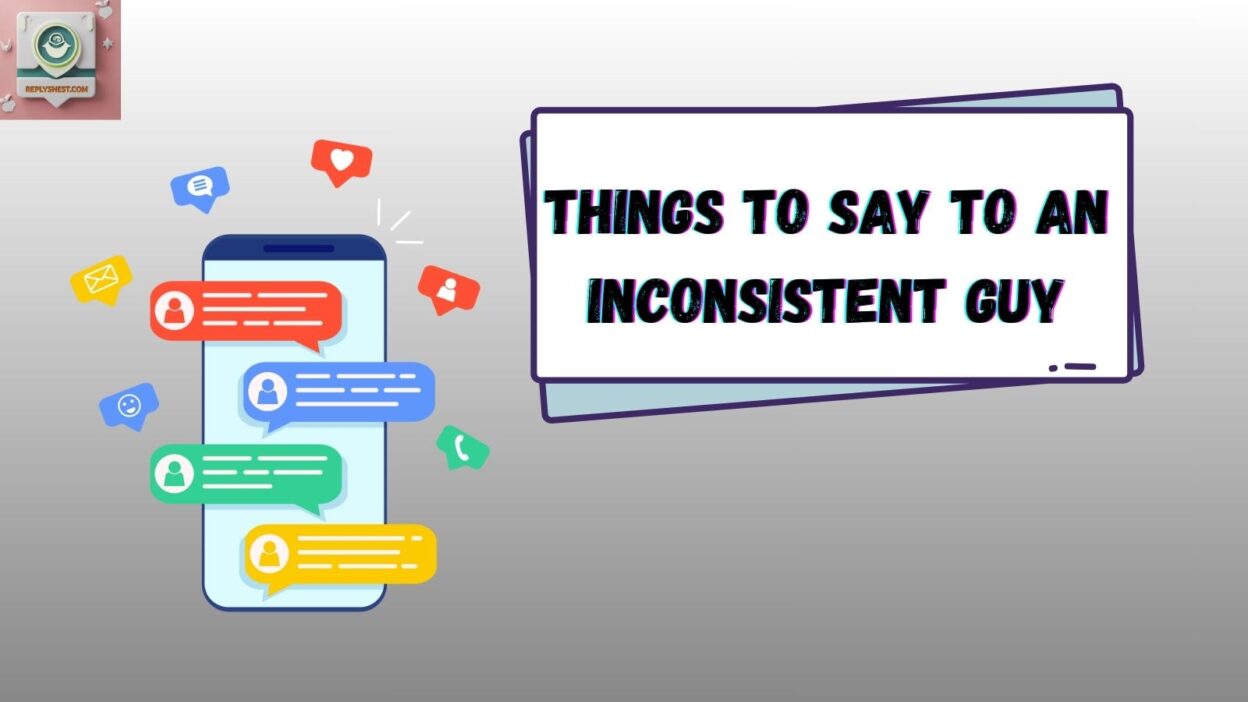 Things to Say to an Inconsistent Guy