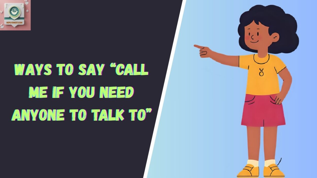 Ways To Say “Call Me If You Need Anyone To Talk To”