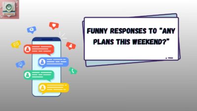 Funny Responses to “Any Plans This Weekend?”