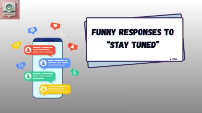 Funny Responses to “Stay Tuned”