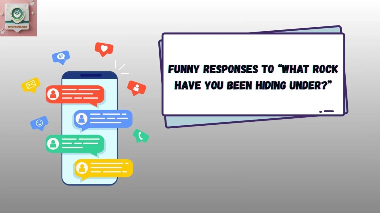 Funny Responses to “What Rock Have You Been Hiding Under?”