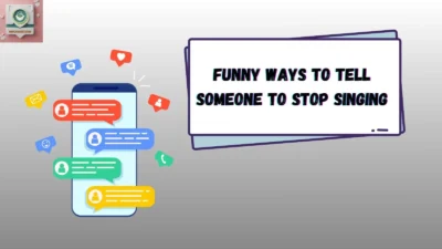 Funny Ways to Tell Someone to Stop Singing