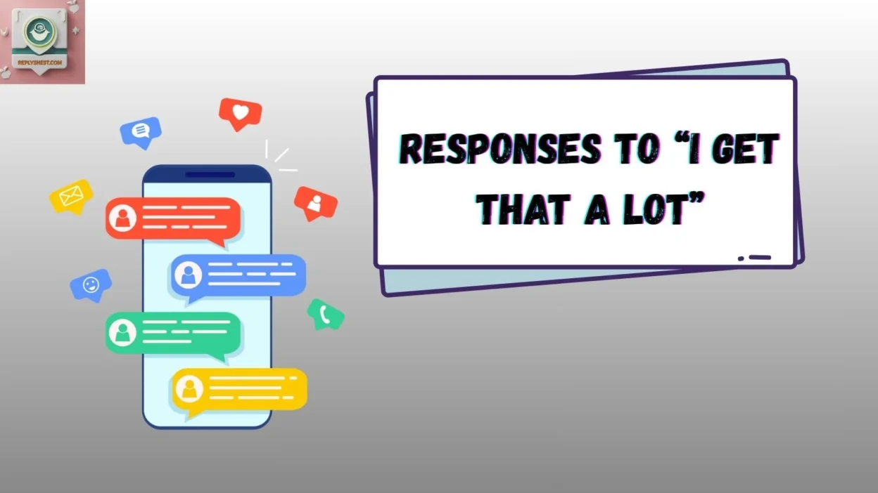 Responses to “I Get That a Lot”