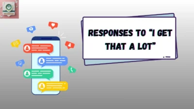 Responses to “I Get That a Lot”