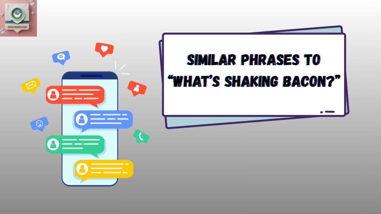 Similar Phrases to “What’s Shaking Bacon?”