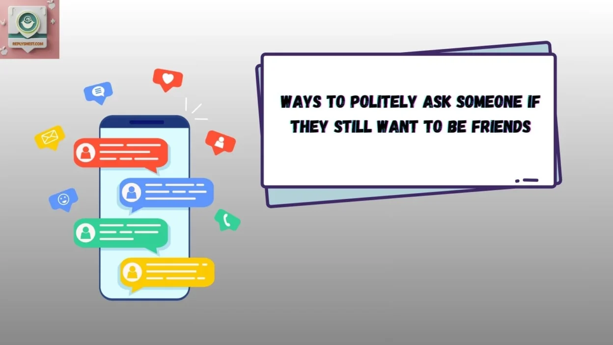 Ways to Politely Ask Someone If They Still Want to Be Friends
