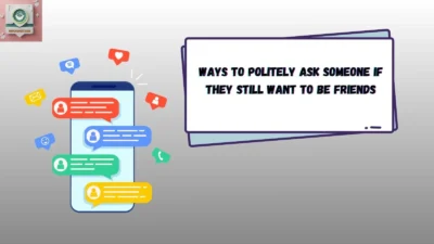 Ways to Politely Ask Someone If They Still Want to Be Friends