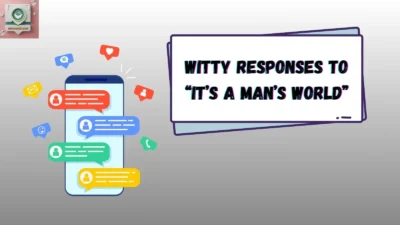 Witty Responses to “It’s a Man’s World”