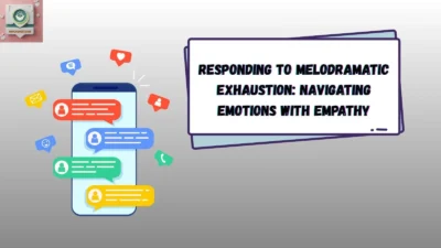 Responding to Melodramatic Exhaustion: Navigating Emotions with Empathy