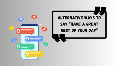 Alternative Ways to Say “Have a Great Rest of Your Day”