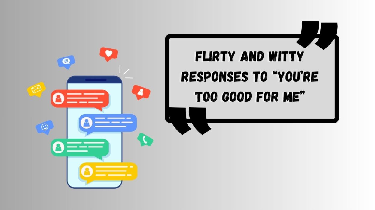 Flirty and Witty Responses to “You’re Too Good for Me”