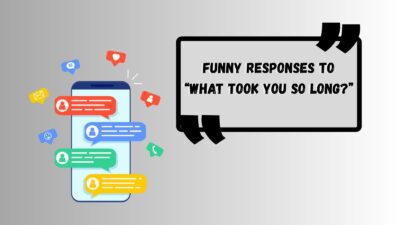 Funny Responses to “What Took You So Long?”