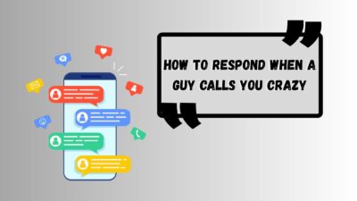 How To Respond When a Guy Calls You Crazy
